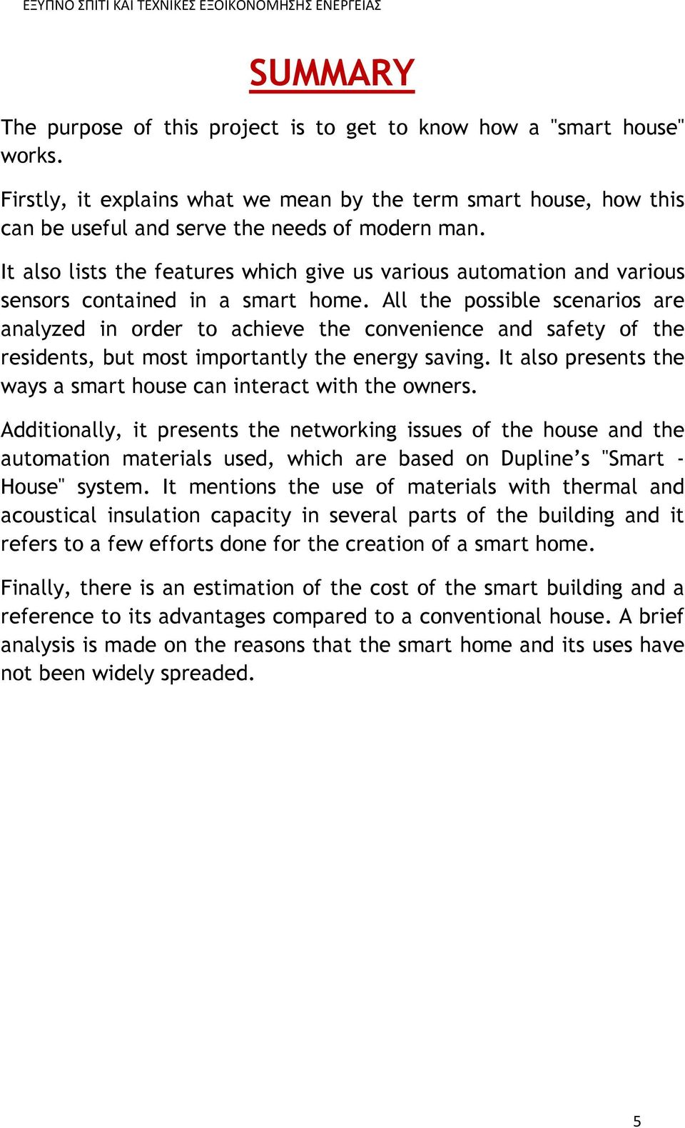 All the possible scenarios are analyzed in order to achieve the convenience and safety of the residents, but most importantly the energy saving.