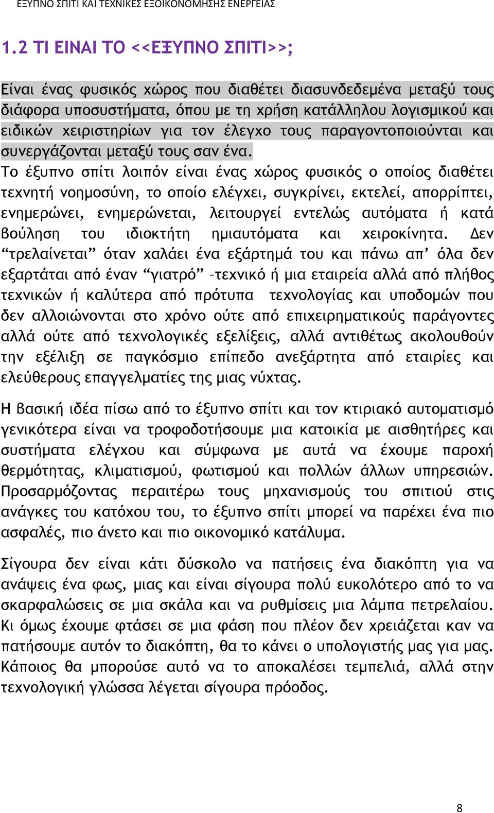 Το έξυπνο σπίτι λοιπόν είναι ένας χώρος φυσικός ο οποίος διαθέτει τεχνητή νοημοσύνη, το οποίο ελέγχει, συγκρίνει, εκτελεί, απορρίπτει, ενημερώνει, ενημερώνεται, λειτουργεί εντελώς αυτόματα ή κατά