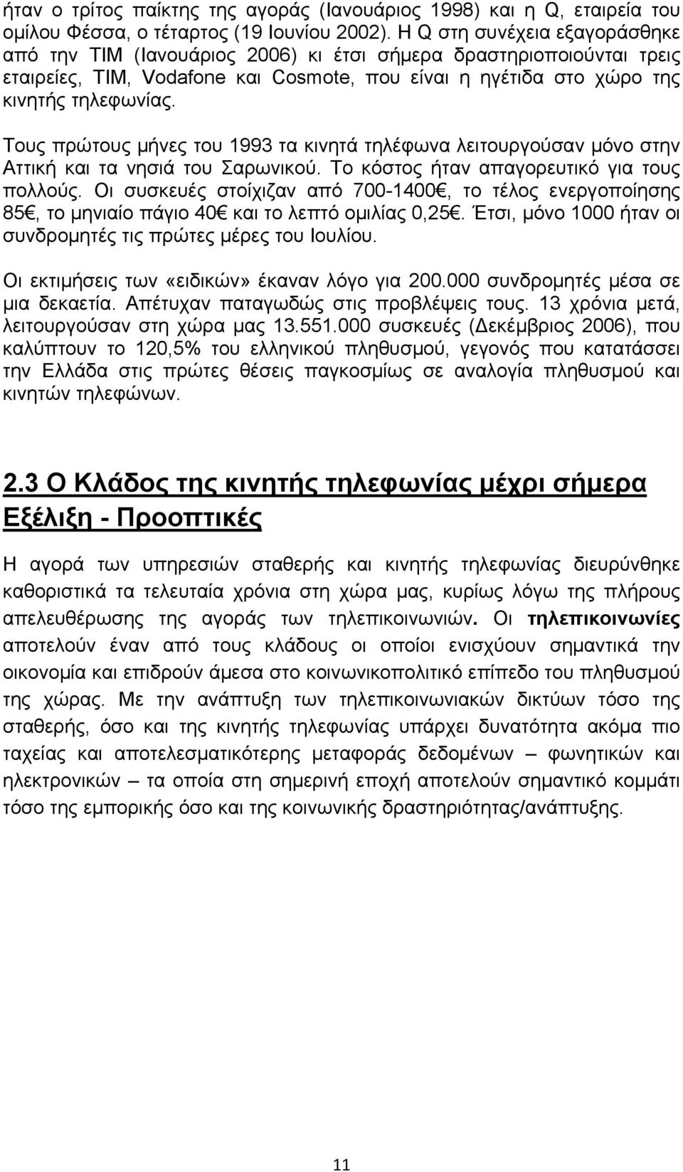 Τους πρώτους μήνες του 1993 τα κινητά τηλέφωνα λειτουργούσαν μόνο στην Αττική και τα νησιά του Σαρωνικού. Το κόστος ήταν απαγορευτικό για τους πολλούς.