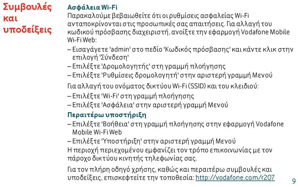 'Δρομολογητής' στη γραμμή πλοήγησης Επιλέξτε 'Ρυθμίσεις δρομολογητή' στην αριστερή γραμμή Μενού Για αλλαγή του ονόματος δικτύου Wi-Fi (SSID) και του κλειδιού: Επιλέξτε 'Wi-Fi' στη γραμμή πλοήγησης