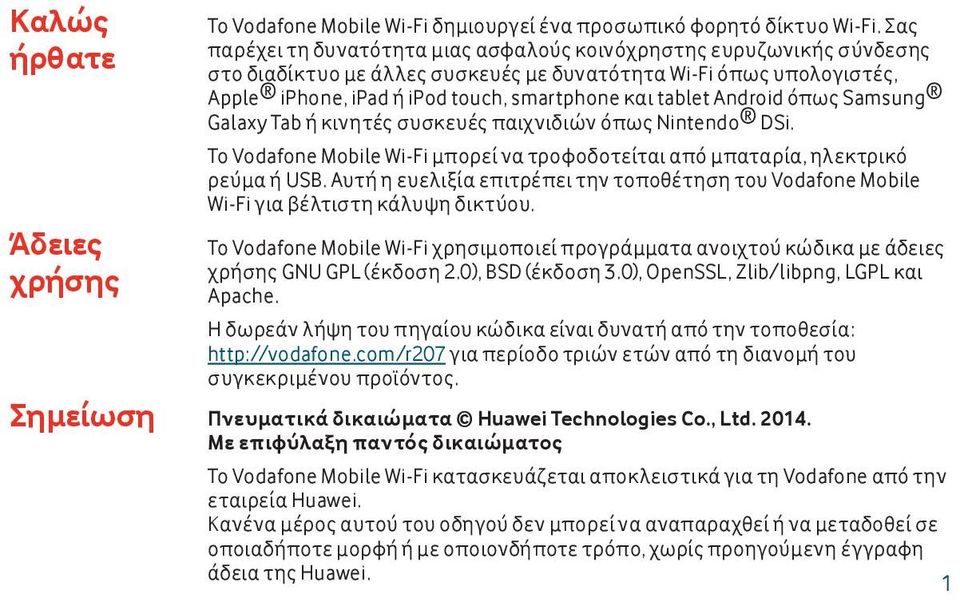 Android όπως Samsung Galaxy Tab ή κινητές συσκευές παιχνιδιών όπως Nintendo DSi. Το Vodafone Mobile Wi-Fi μπορεί να τροφοδοτείται από μπαταρία, ηλεκτρικό ρεύμα ή USB.