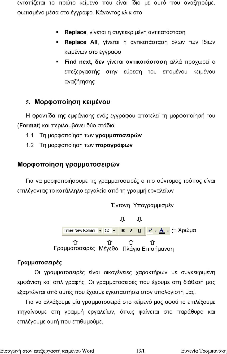 επεξεργαστής στην εύρεση του εποµένου κειµένου αναζήτησης 5. Μορφοποίηση κειµένου Η φροντίδα της εµφάνισης ενός εγγράφου αποτελεί τη µορφοποίησή του (Format) και περιλαµβάνει δύο στάδια: 1.