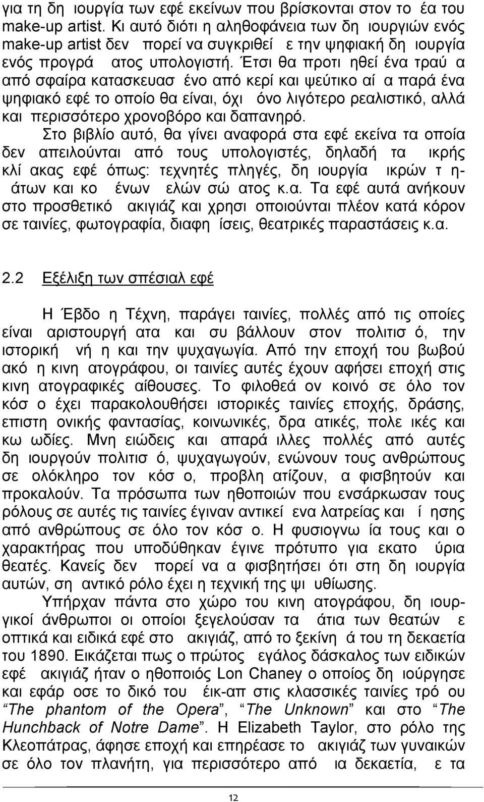 Έτσι θα προτιμηθεί ένα τραύμα από σφαίρα κατασκευασμένο από κερί και ψεύτικο αίμα παρά ένα ψηφιακό εφέ το οποίο θα είναι, όχι μόνο λιγότερο ρεαλιστικό, αλλά και περισσότερο χρονοβόρο και δαπανηρό.