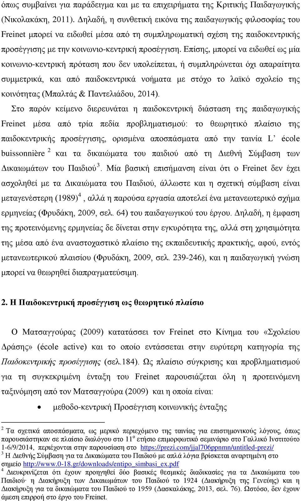 Επίσης, μπορεί να ειδωθεί ως μία κοινωνιο-κεντρική πρόταση που δεν υπολείπεται, ή συμπληρώνεται όχι απαραίτητα συμμετρικά, και από παιδοκεντρικά νοήματα με στόχο το λαϊκό σχολείο της κοινότητας