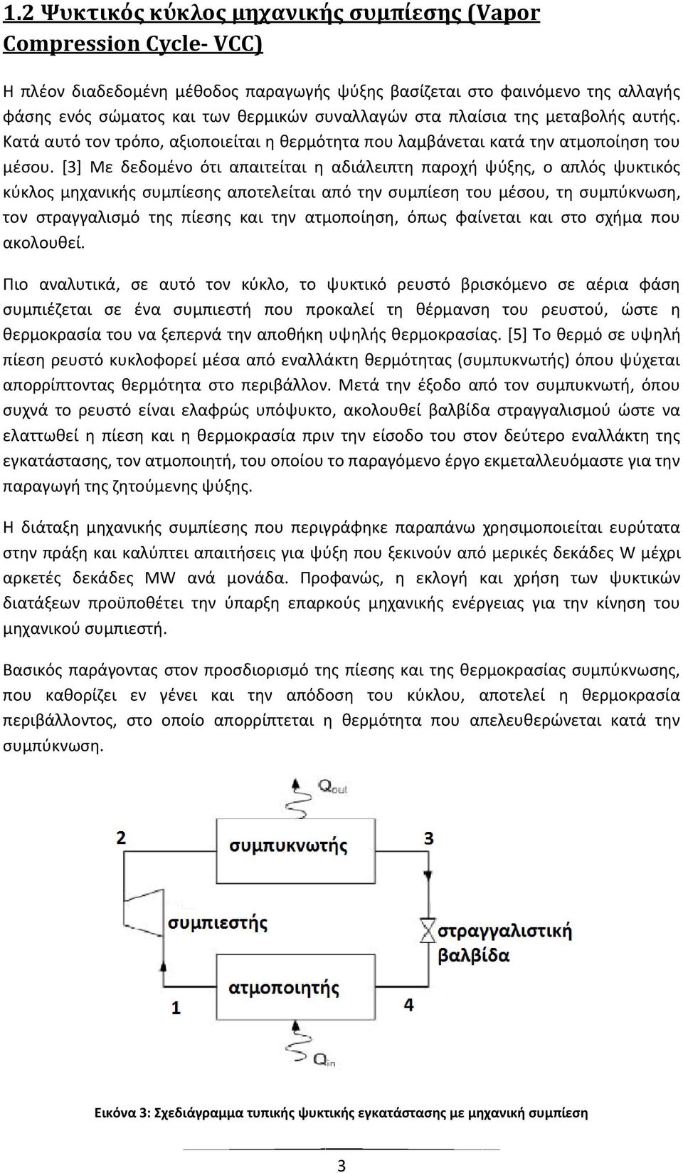 [3] Με δεδομένο ότι απαιτείται η αδιάλειπτη παροχή ψύξης, ο απλός ψυκτικός κύκλος μηχανικής συμπίεσης αποτελείται από την συμπίεση του μέσου, τη συμπύκνωση, τον στραγγαλισμό της πίεσης και την