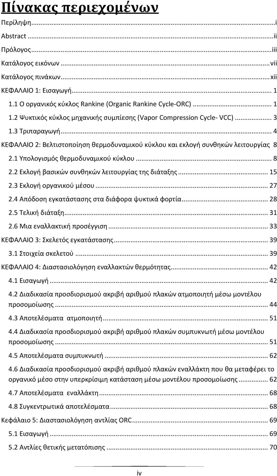 1 Υπολογισμός θερμοδυναμικού κύκλου... 8 2.2 Εκλογή βασικών συνθηκών λειτουργίας της διάταξης... 15 2.3 Εκλογή οργανικού μέσου... 27 2.4 Απόδοση εγκατάστασης στα διάφορα ψυκτικά φορτία... 28 2.