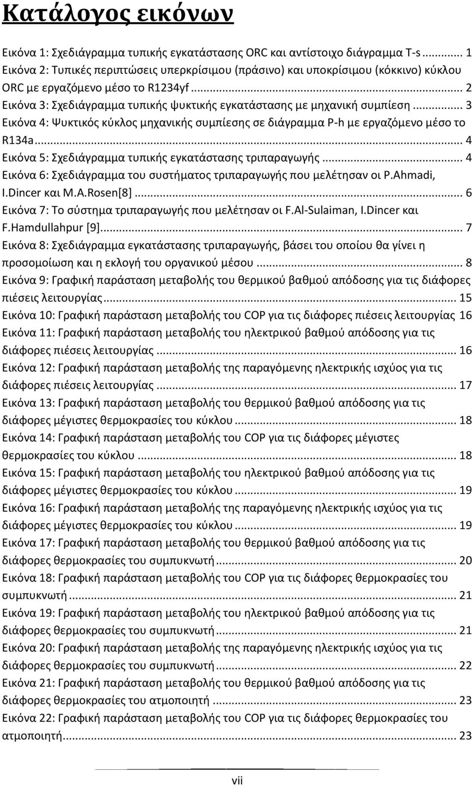 .. 2 Εικόνα 3: Σχεδιάγραμμα τυπικής ψυκτικής εγκατάστασης με μηχανική συμπίεση... 3 Εικόνα 4: Ψυκτικός κύκλος μηχανικής συμπίεσης σε διάγραμμα P-h με εργαζόμενο μέσο το R134a.