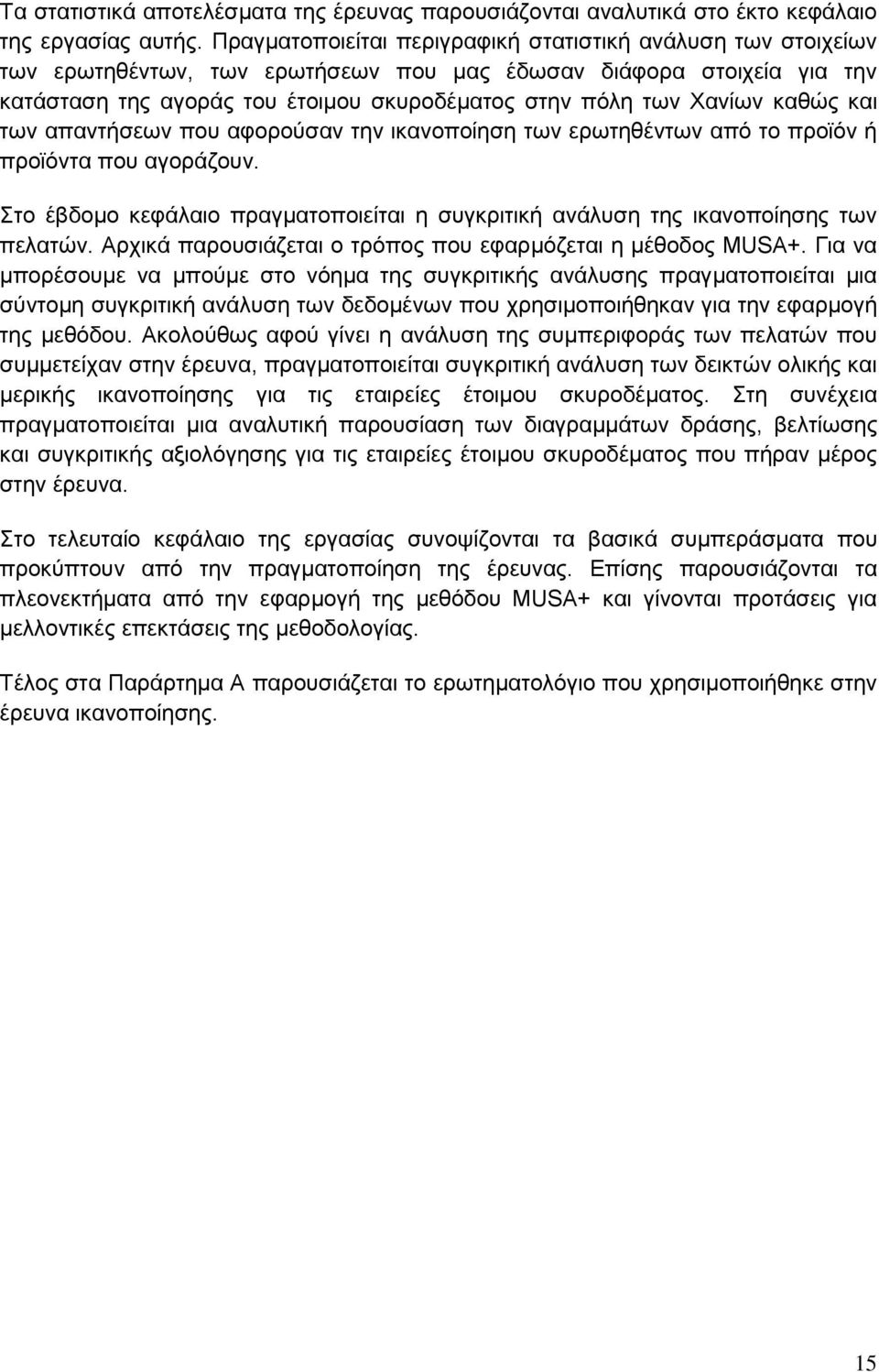 καθώς και των απαντήσεων που αφορούσαν την ικανοποίηση των ερωτηθέντων από το προϊόν ή προϊόντα που αγοράζουν. Στο έβδομο κεφάλαιο πραγματοποιείται η συγκριτική ανάλυση της ικανοποίησης των πελατών.