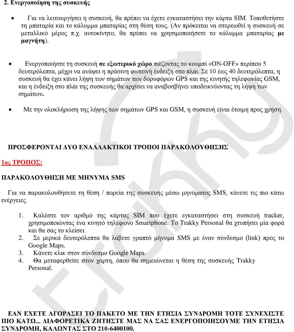 Ενεργοποιήστε τη συσκευή σε εξωτερικό χώρο πιέζοντας το κουμπί «ΟΝ-OFF» περίπου 5 δευτερόλεπτα, μέχρι να ανάψει η πράσινη φωτεινή ένδειξη στο πλάι.