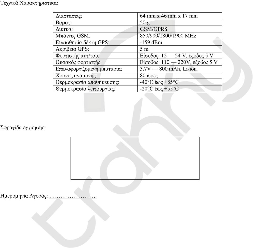 λειτουργίας: 64 mm x 46 mm x 17 mm 50 g GSM/GPRS 850/900/1800/1900 MΗz -159 dbm 5 m Είσοδος: 12 24 V, έξοδος 5 V