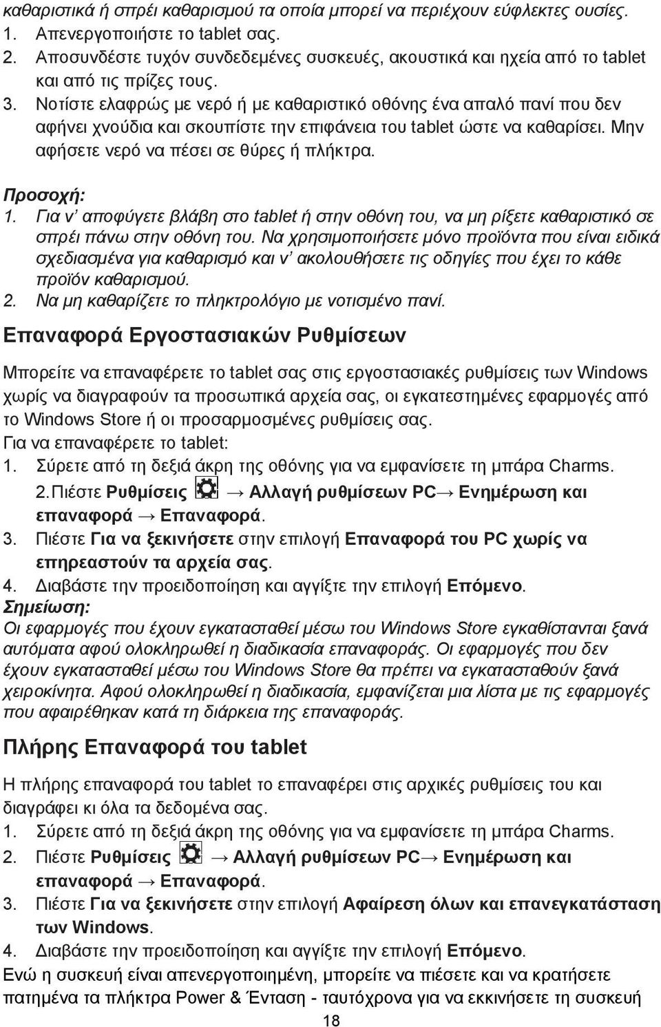 Νοτίστε ελαφρώς με νερό ή με καθαριστικό οθόνης ένα απαλό πανί που δεν αφήνει χνούδια και σκουπίστε την επιφάνεια του tablet ώστε να καθαρίσει. Μην αφήσετε νερό να πέσει σε θύρες ή πλήκτρα.