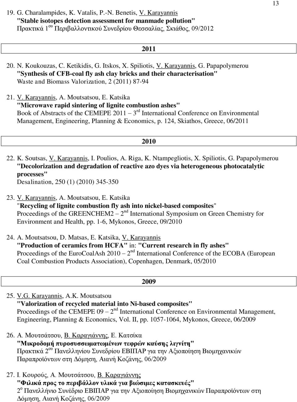 Spiliotis, V. Karayannis, G. Papapolymerou "Synthesis of CFB-coal fly ash clay bricks and their characterisation" Waste and Biomass Valorization, 2 (2011) 87-94 21. V. Karayannis, A. Moutsatsou, E.