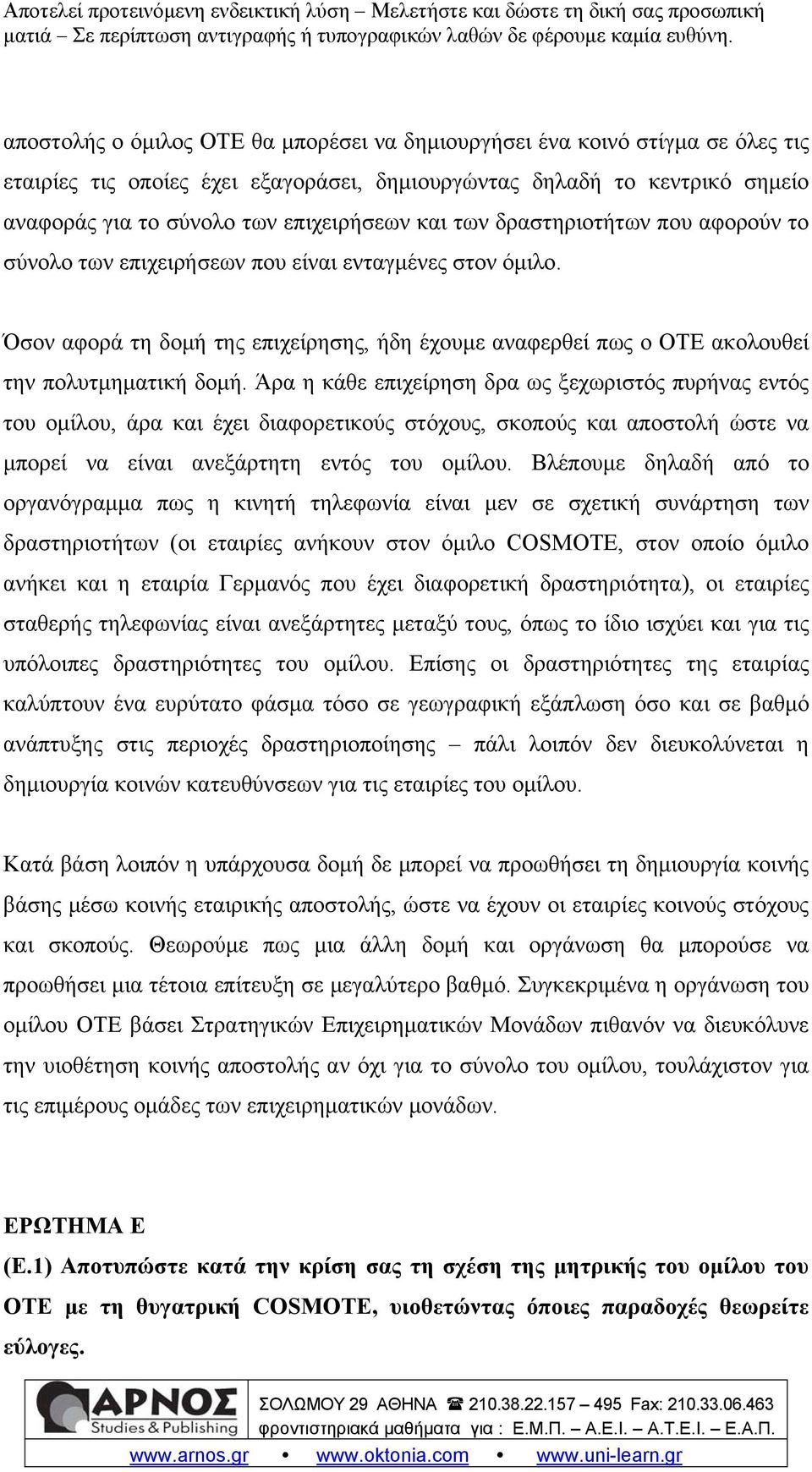 Άρα η κάθε επιχείρηση δρα ως ξεχωριστός πυρήνας εντός του ομίλου, άρα και έχει διαφορετικούς στόχους, σκοπούς και αποστολή ώστε να μπορεί να είναι ανεξάρτητη εντός του ομίλου.