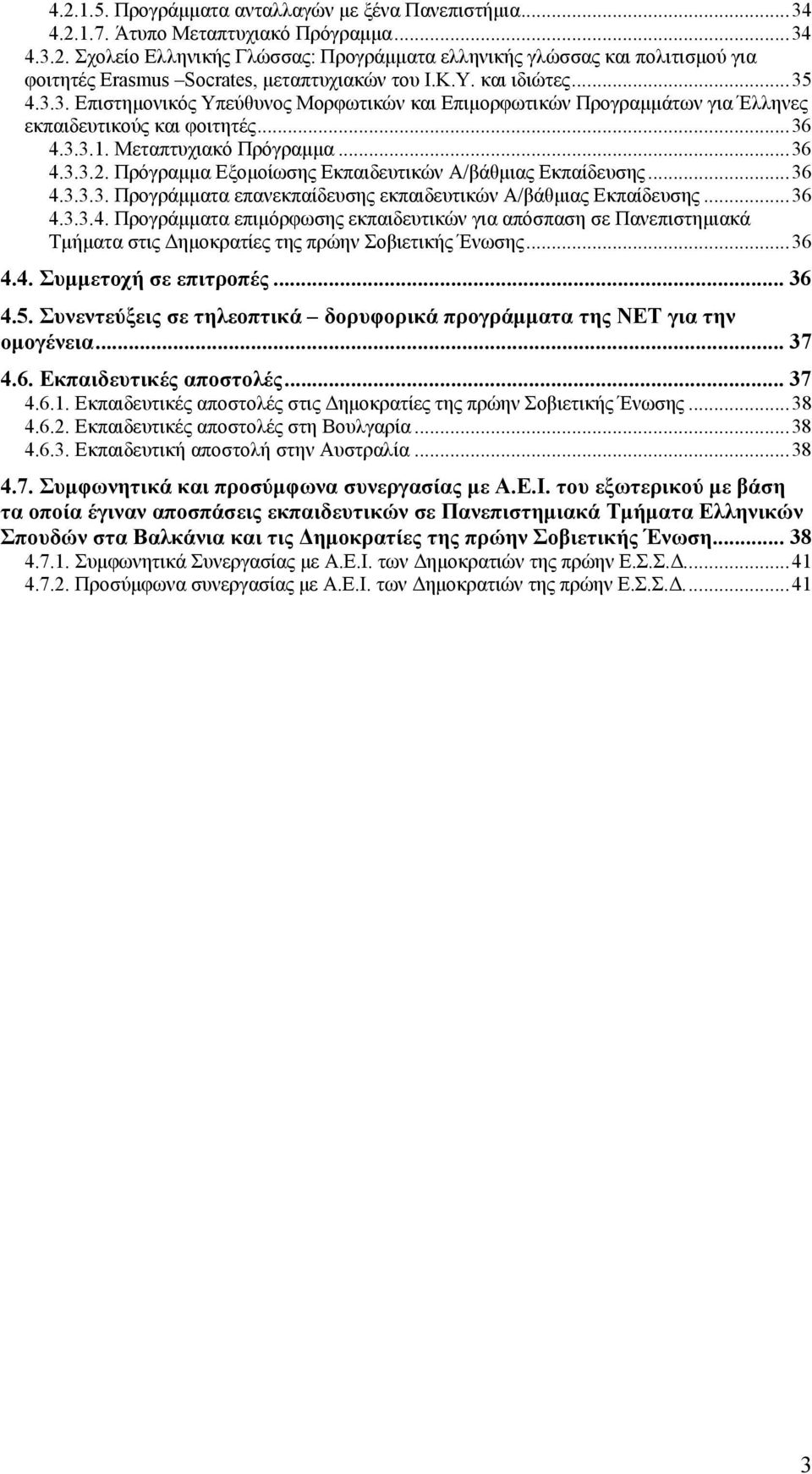 Πρόγραμμα Εξομοίωσης Εκπαιδευτικών Α/βάθμιας Εκπαίδευσης... 36 4.3.3.3. Προγράμματα επανεκπαίδευσης εκπαιδευτικών Α/βάθμιας Εκπαίδευσης... 36 4.3.3.4. Προγράμματα επιμόρφωσης εκπαιδευτικών για απόσπαση σε Πανεπιστημιακά Τμήματα στις Δημοκρατίες της πρώην Σοβιετικής Ένωσης.