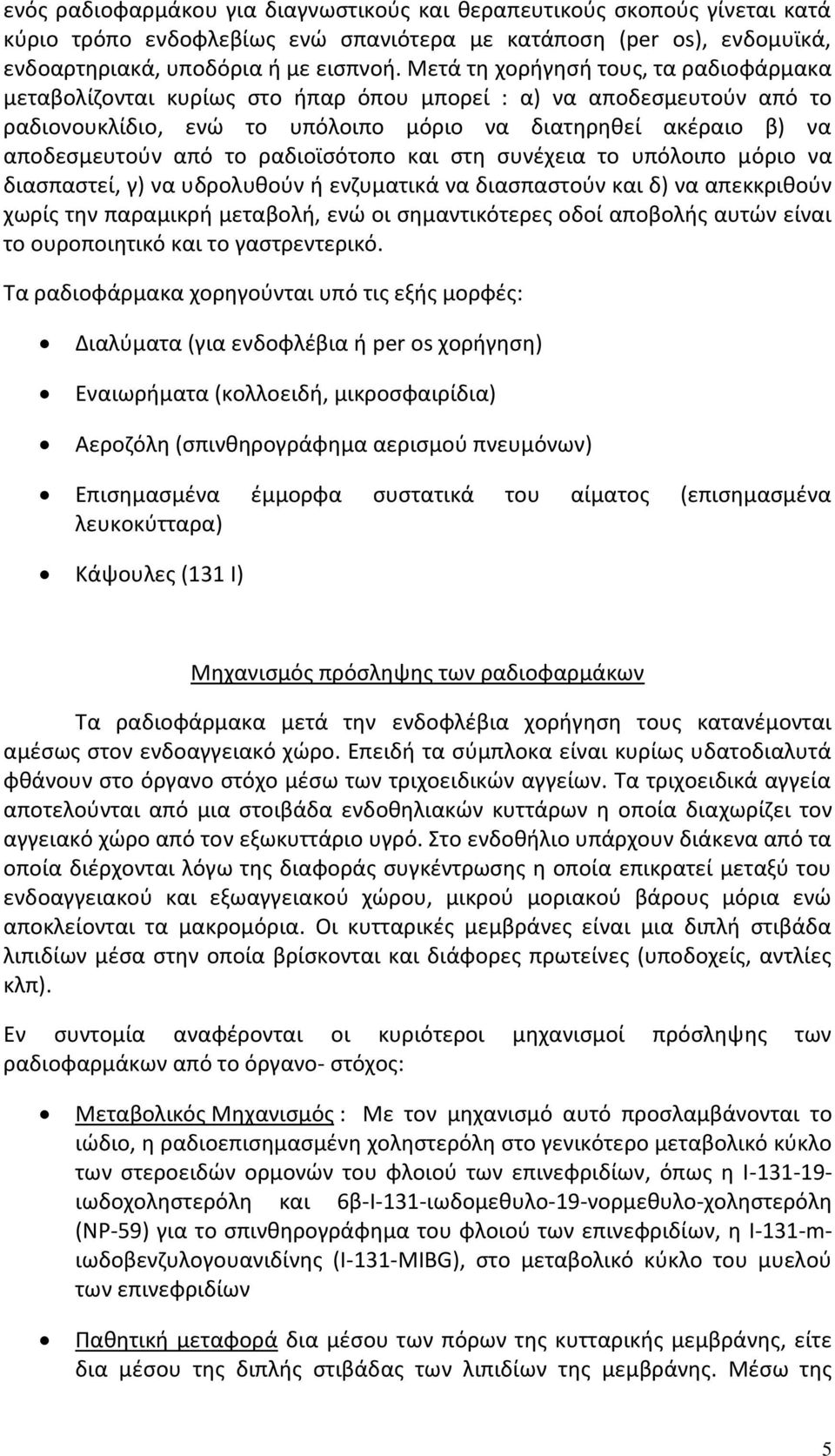 ραδιοϊσότοπο και στη συνέχεια το υπόλοιπο μόριο να διασπαστεί, γ) να υδρολυθούν ή ενζυματικά να διασπαστούν και δ) να απεκκριθούν χωρίς την παραμικρή μεταβολή, ενώ οι σημαντικότερες οδοί αποβολής