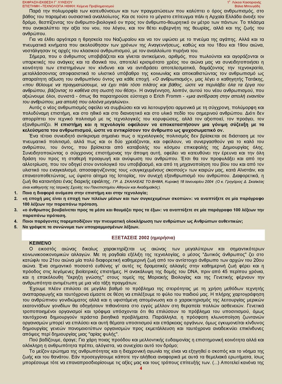 Το πλάσμα που ανακαλύπτει την αξία του νου, του λόγου, και τον θέτει κυβερνήτη της θεωρίας, αλλά και της ζωής του ανθρώπου.