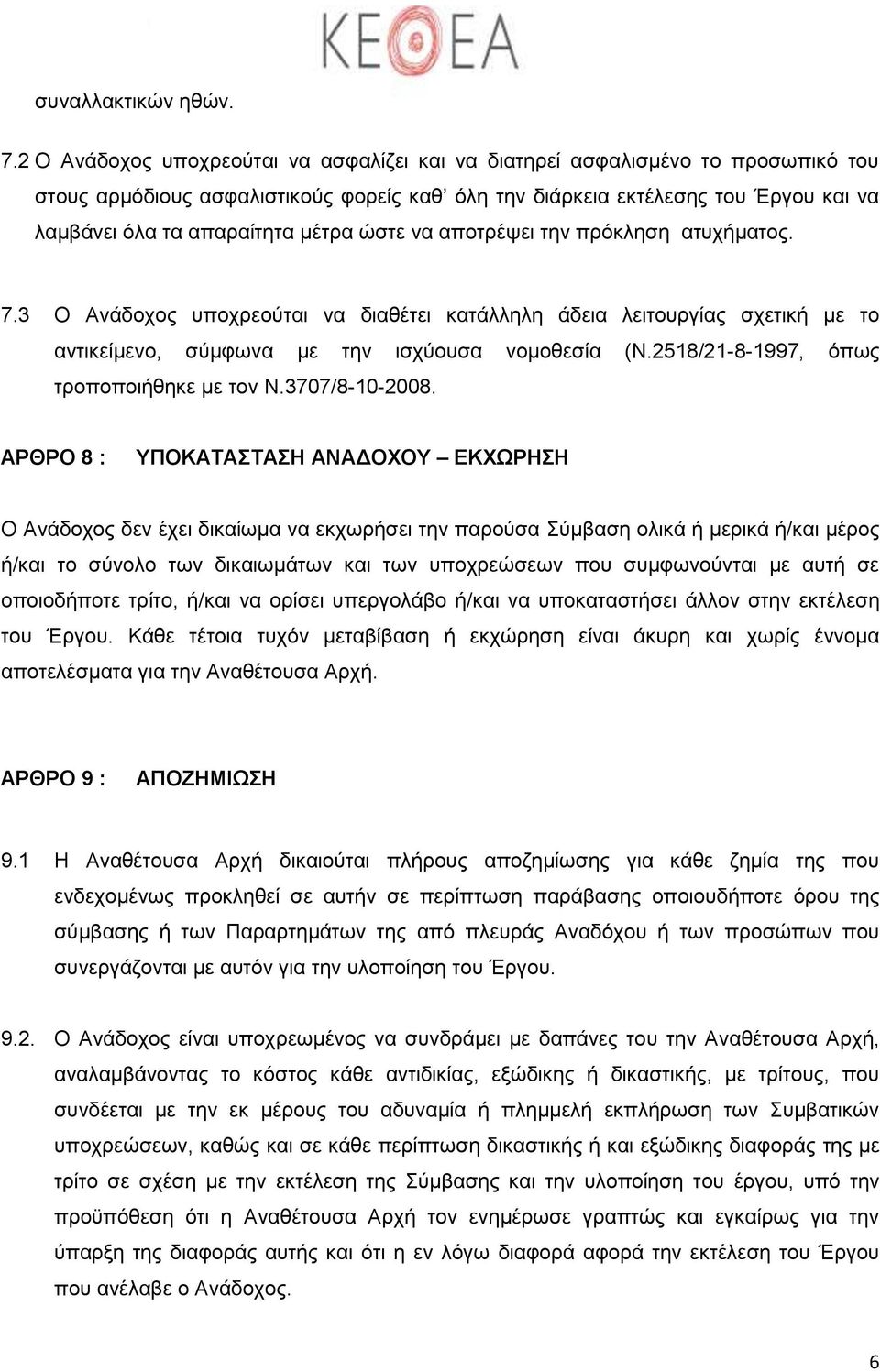 μέτρα ώστε να αποτρέψει την πρόκληση ατυχήματος. 7.3 Ο Ανάδοχος υποχρεούται να διαθέτει κατάλληλη άδεια λειτουργίας σχετική με το αντικείμενο, σύμφωνα με την ισχύουσα νομοθεσία (Ν.