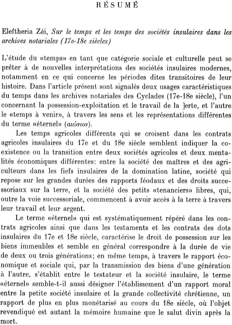 Dans l'article présent sont signalés deux usages caractéristiques du temps dans les archives notariales des Cyclades (17e-18e siècle), l'un concernant la possession-exploitation et le travail de la