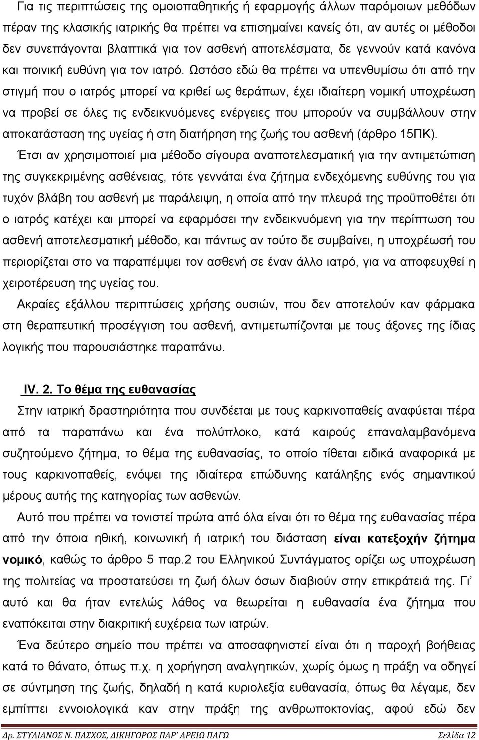 Ωστόσο εδώ θα πρέπει να υπενθυμίσω ότι από την στιγμή που ο ιατρός μπορεί να κριθεί ως θεράπων, έχει ιδιαίτερη νομική υποχρέωση να προβεί σε όλες τις ενδεικνυόμενες ενέργειες που μπορούν να