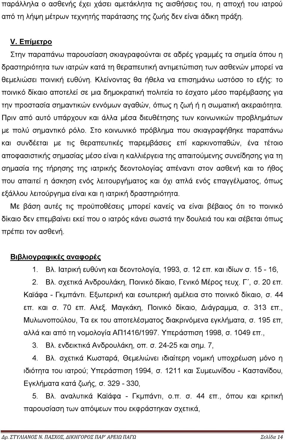 Κλείνοντας θα ήθελα να επισημάνω ωστόσο το εξής: το ποινικό δίκαιο αποτελεί σε μια δημοκρατική πολιτεία το έσχατο μέσο παρέμβασης για την προστασία σημαντικών εννόμων αγαθών, όπως η ζωή ή η σωματική