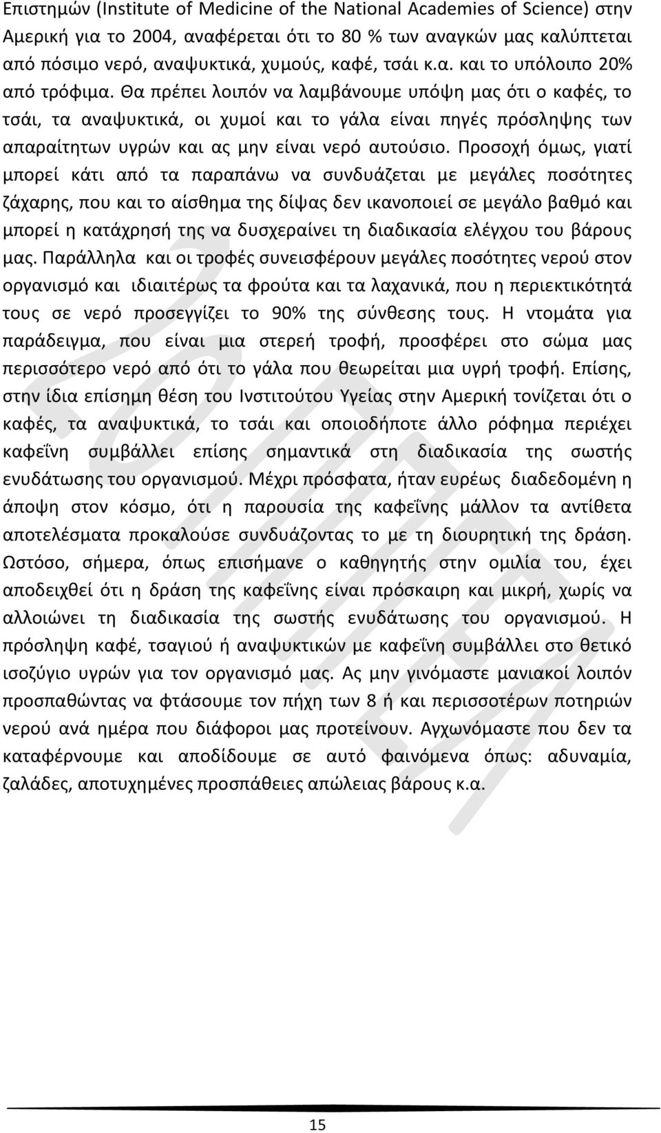 Προσοχή όμως, γιατί μπορεί κάτι από τα παραπάνω να συνδυάζεται με μεγάλες ποσότητες ζάχαρης, που και το αίσθημα της δίψας δεν ικανοποιεί σε μεγάλο βαθμό και μπορεί η κατάχρησή της να δυσχεραίνει τη