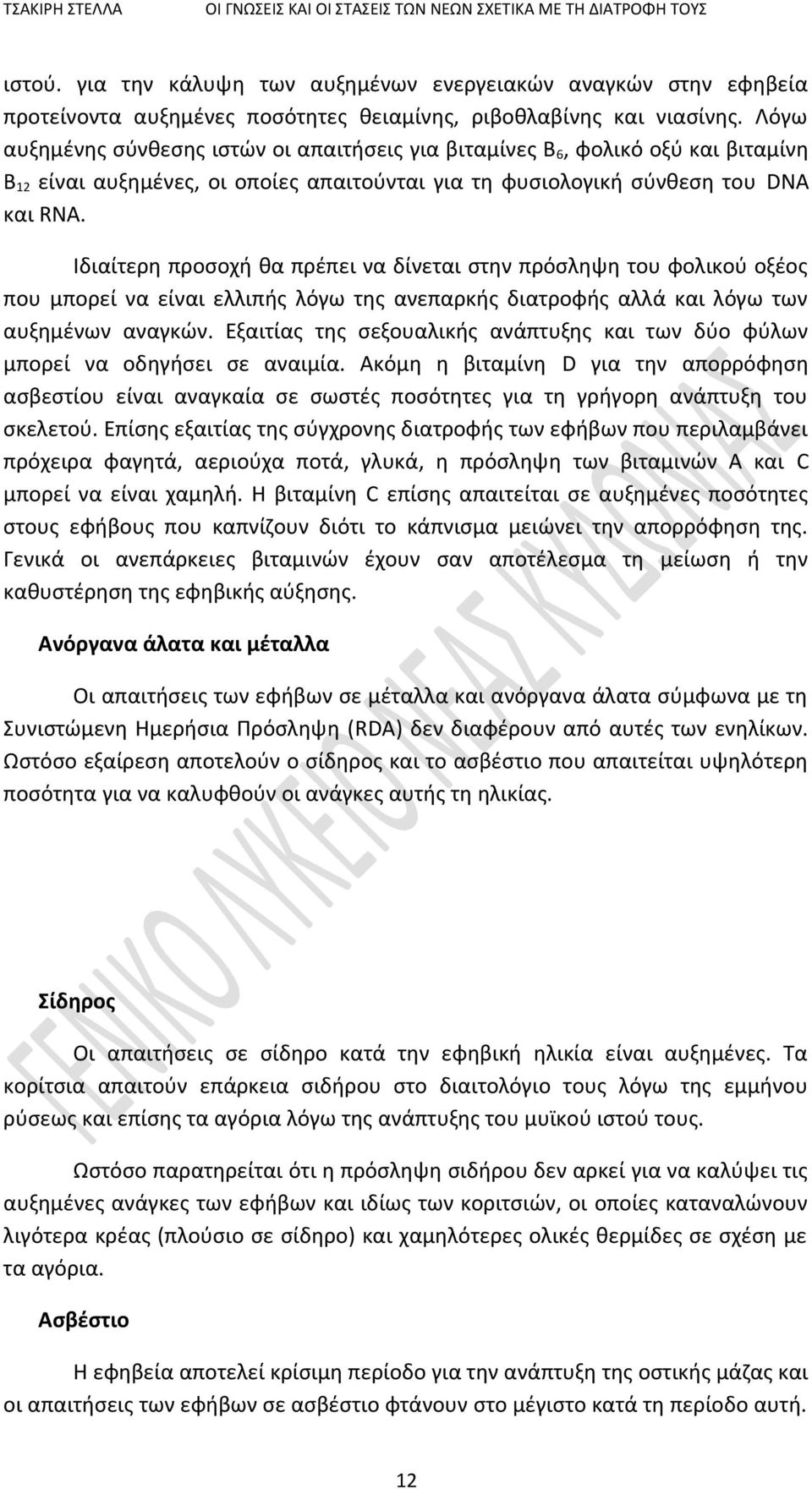 Ιδιαίτερη προσοχή θα πρέπει να δίνεται στην πρόσληψη του φολικού οξέος που μπορεί να είναι ελλιπής λόγω της ανεπαρκής διατροφής αλλά και λόγω των αυξημένων αναγκών.