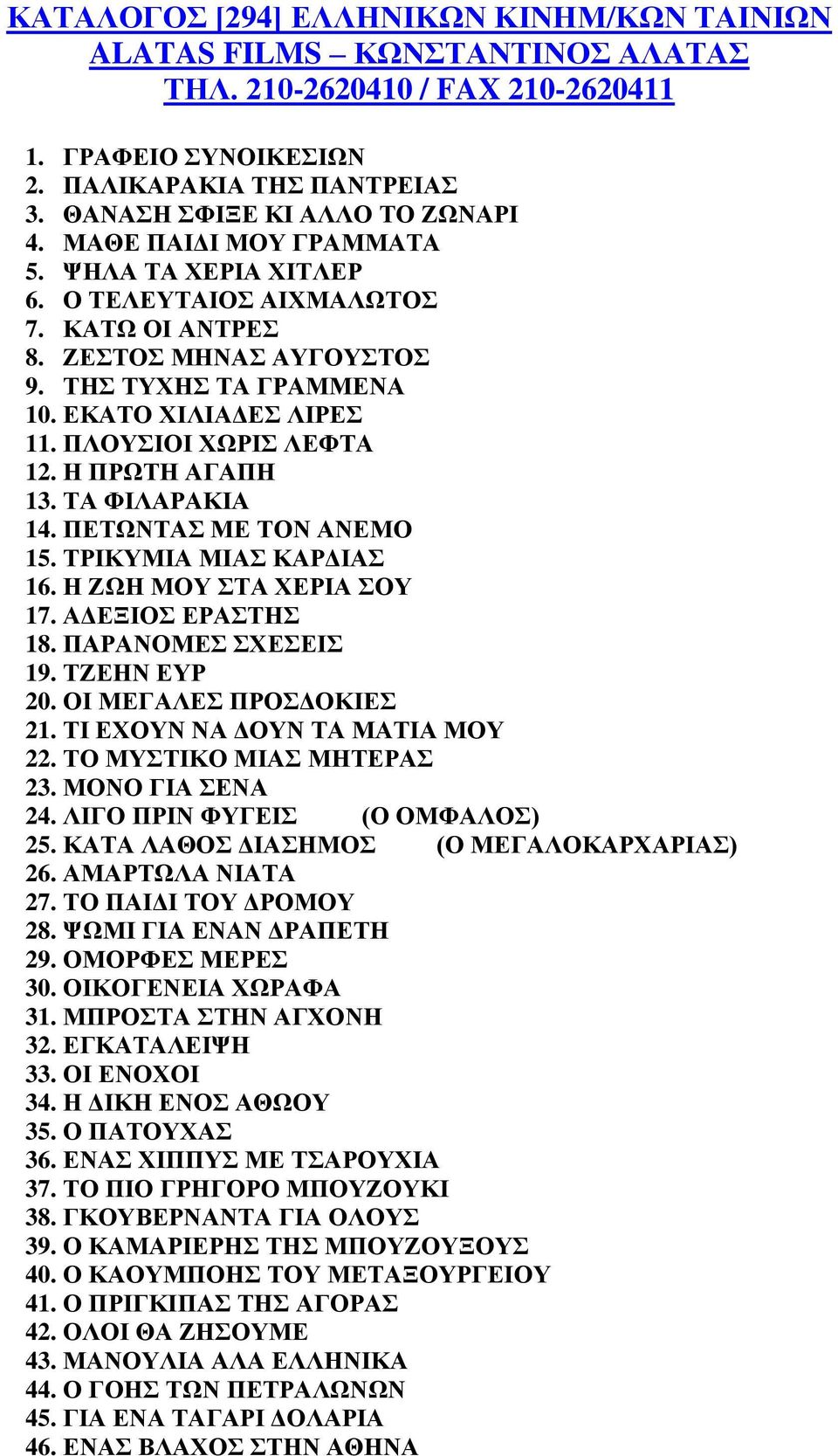 Η ΠΡΩΤΗ ΑΓΑΠΗ 13. ΤΑ ΦΙΛΑΡΑΚΙΑ 14. ΠΕΤΩΝΤΑΣ ΜΕ ΤΟΝ ΑΝΕΜΟ 15. ΤΡΙΚΥΜΙΑ ΜΙΑΣ ΚΑΡΔΙΑΣ 16. Η ΖΩΗ ΜΟΥ ΣΤΑ ΧΕΡΙΑ ΣΟΥ 17. ΑΔΕΞΙΟΣ ΕΡΑΣΤΗΣ 18. ΠΑΡΑΝΟΜΕΣ ΣΧΕΣΕΙΣ 19. ΤΖΕΗΝ ΕΥΡ 20. ΟΙ ΜΕΓΑΛΕΣ ΠΡΟΣΔΟΚΙΕΣ 21.