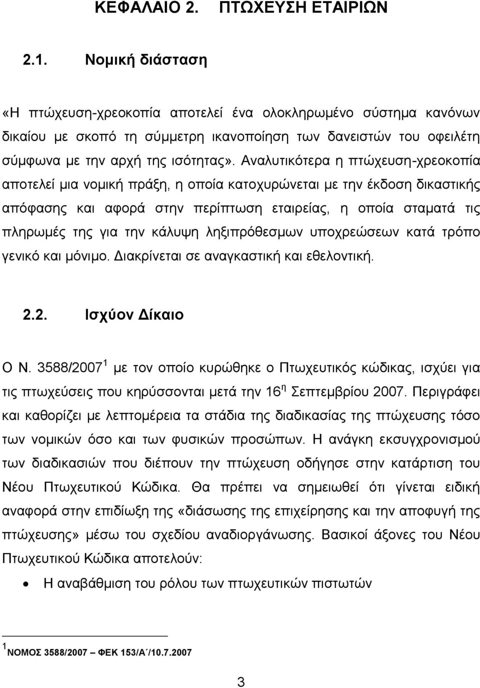 Αναλυτικότερα η πτώχευση-χρεοκοπία αποτελεί μια νομική πράξη, η οποία κατοχυρώνεται με την έκδοση δικαστικής απόφασης και αφορά στην περίπτωση εταιρείας, η οποία σταματά τις πληρωμές της για την