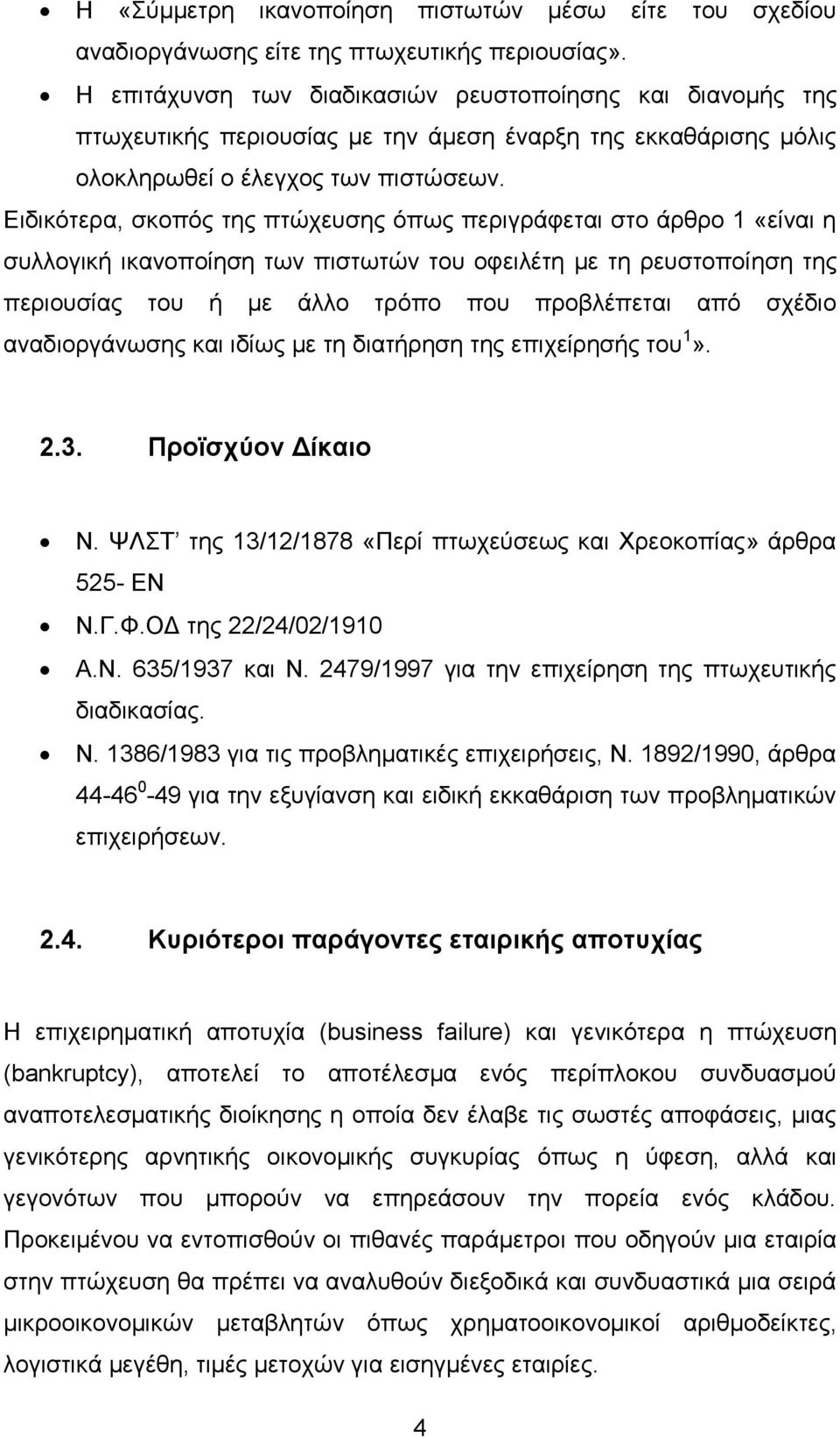 Ειδικότερα, σκοπός της πτώχευσης όπως περιγράφεται στο άρθρο 1 «είναι η συλλογική ικανοποίηση των πιστωτών του οφειλέτη με τη ρευστοποίηση της περιουσίας του ή με άλλο τρόπο που προβλέπεται από