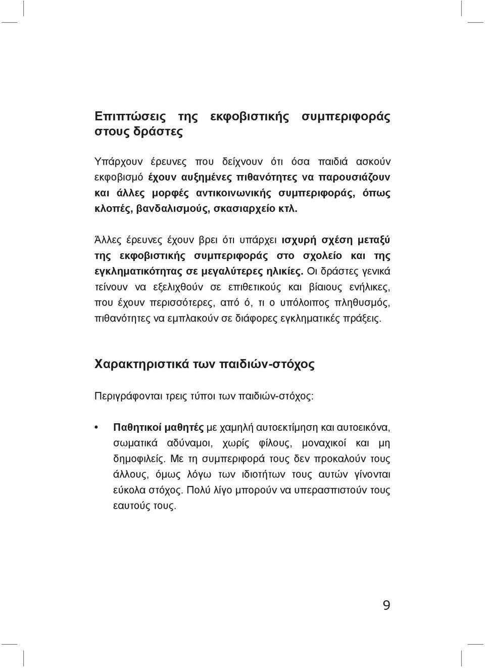 Άλλες έρευνες έχουν βρει ότι υπάρχει ισχυρή σχέση μεταξύ της εκφοβιστικής συμπεριφοράς στο σχολείο και της εγκληματικότητας σε μεγαλύτερες ηλικίες.