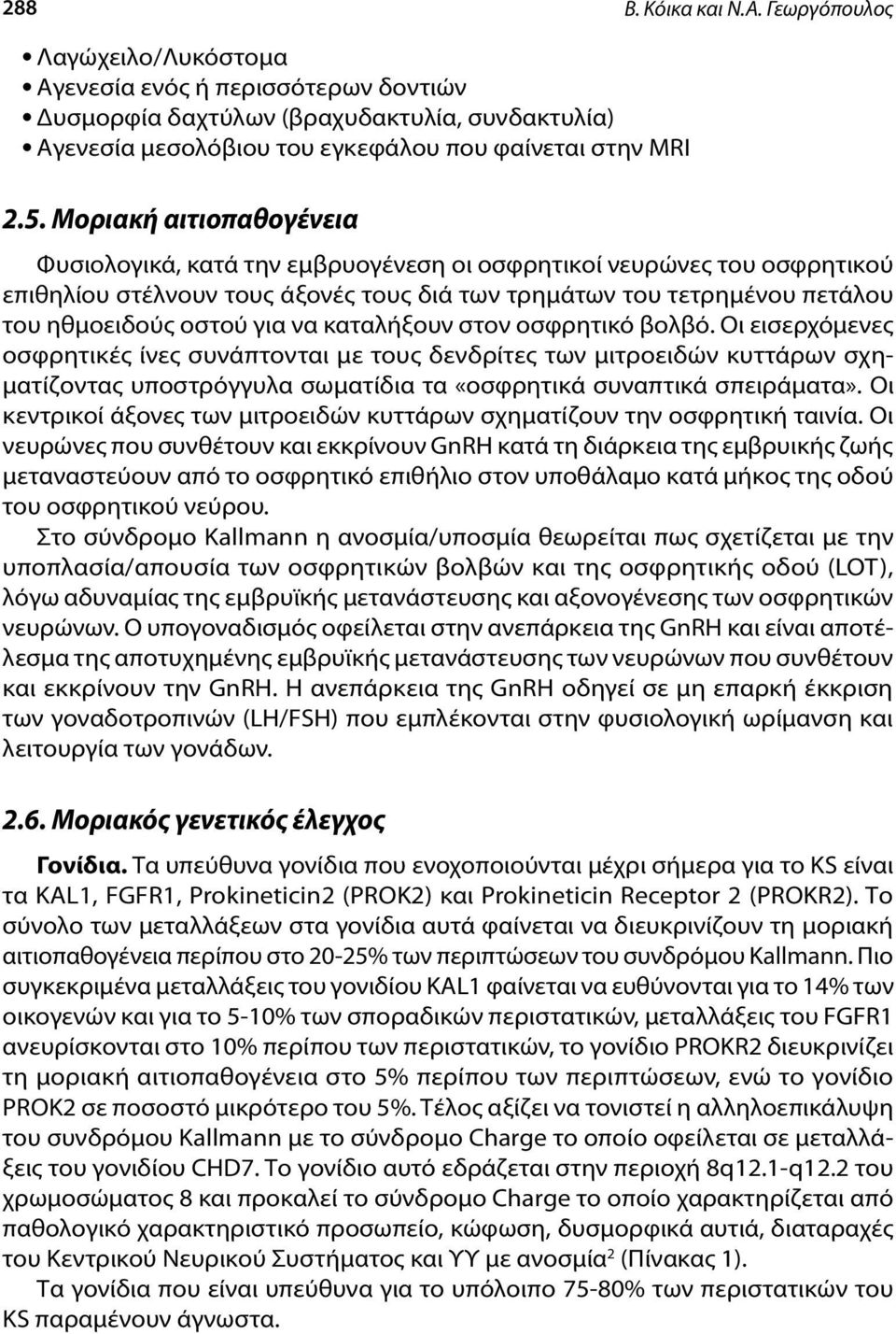 να καταλήξουν στον οσφρητικό βολβό. Οι εισερχόμενες οσφρητικές ίνες συνάπτονται με τους δενδρίτες των μιτροειδών κυττάρων σχηματίζοντας υποστρόγγυλα σωματίδια τα «οσφρητικά συναπτικά σπειράματα».