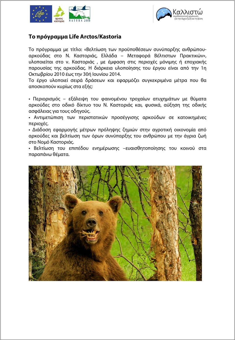 Το έργο υλοποιεί σειρά δράσεων και εφαρμόζει συγκεκριμένα μέτρα που θα αποσκοπούν κυρίως στα εξής: Περιορισμός εξάλειψη του φαινομένου τροχαίων ατυχημάτων με θύματα αρκούδες στο οδικό δίκτυο του Ν.