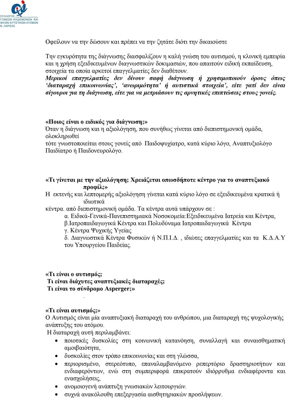 Μερικοί επαγγελματίες δεν δίνουν σαφή διάγνωση ή χρησιμοποιούν όρους όπως διαταραχή επικοινωνίας, ανωριμότητα ή αυτιστικά στοιχεία, είτε γατί δεν είναι σίγουροι για τη διάγνωση, είτε για να