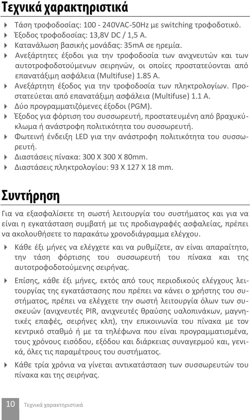 Ανεξάρτητη έξοδος για την τροφοδοσία των πληκτρολογίων. Προστατεύεται από επανατάξιμη ασφάλεια (Multifuse) 1.1 A. Δύο προγραμματιζόμενες έξοδοι (PGM).