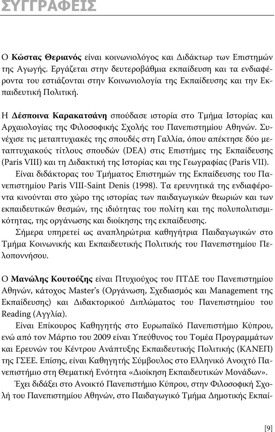 Η Δέσποινα Καρακατσάνη σπούδασε ιστορία στο Τμήμα Ιστορίας και Αρχαιολογίας της Φιλοσοφικής Σχολής του Πανεπιστημίου Αθηνών.