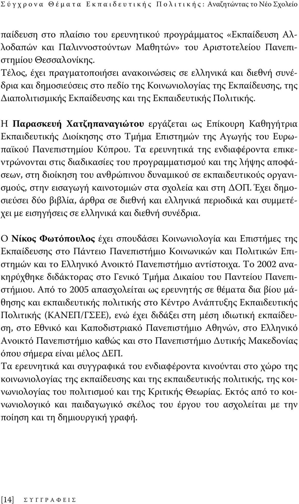 Η Παρασκευή Χατζηπαναγιώτου εργάζεται ως Επίκουρη Καθηγήτρια Εκπαιδευτικής Διοίκησης στο Τμήμα Επιστημών της Αγωγής του Ευρωπαϊκού Πανεπιστημίου Κύπρου.