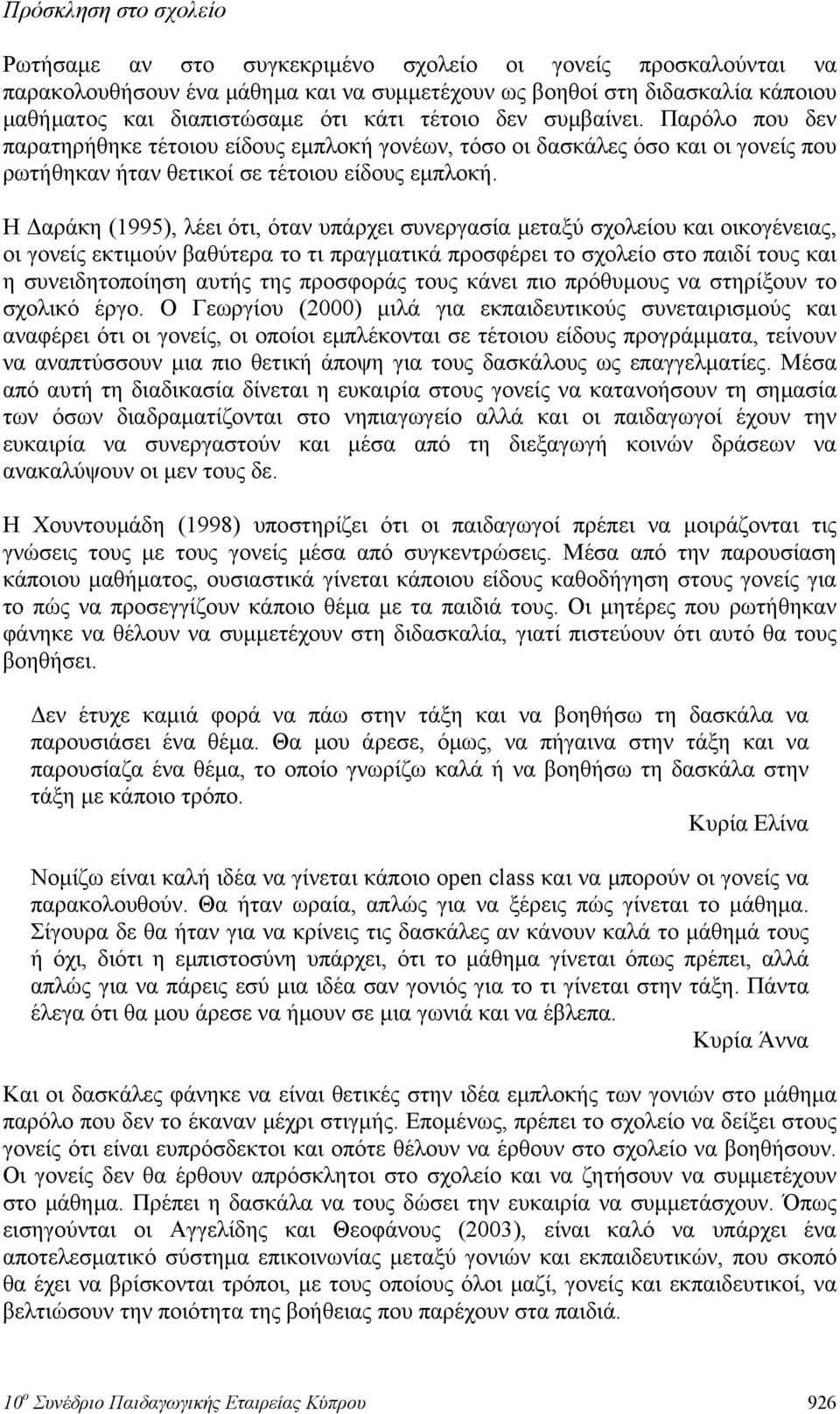 Η Δαράκη (1995), λέει ότι, όταν υπάρχει συνεργασία μεταξύ σχολείου και οικογένειας, οι γονείς εκτιμούν βαθύτερα το τι πραγματικά προσφέρει το σχολείο στο παιδί τους και η συνειδητοποίηση αυτής της