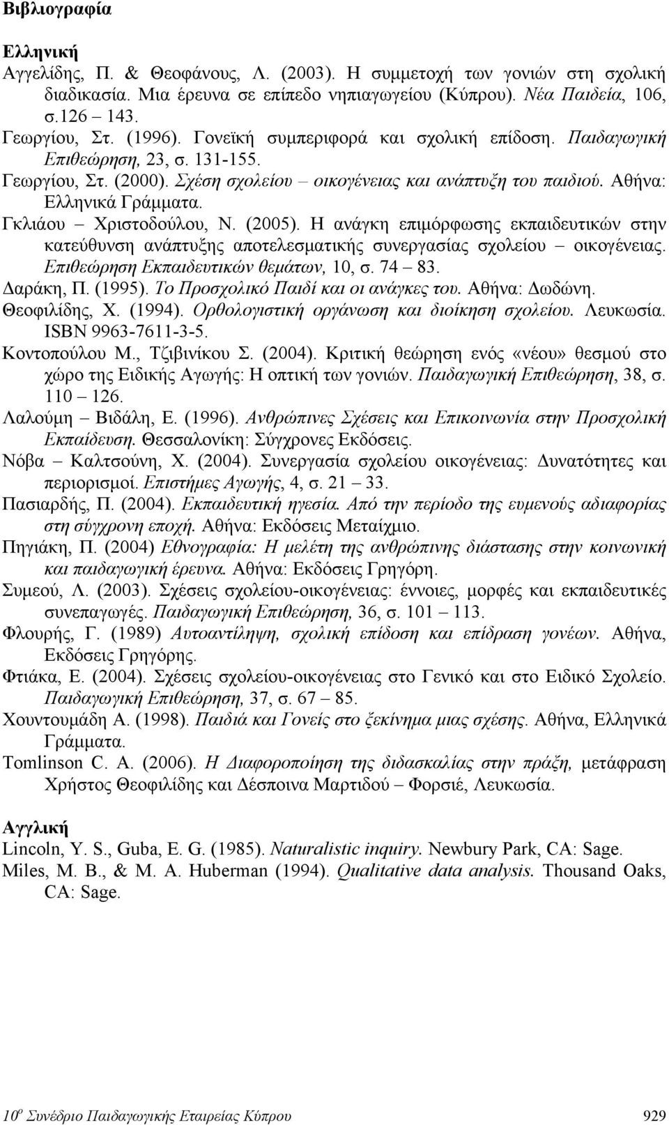 Γκλιάου Χριστοδούλου, Ν. (2005). Η ανάγκη επιμόρφωσης εκπαιδευτικών στην κατεύθυνση ανάπτυξης αποτελεσματικής συνεργασίας σχολείου οικογένειας. Επιθεώρηση Εκπαιδευτικών θεμάτων, 10, σ. 74 83.