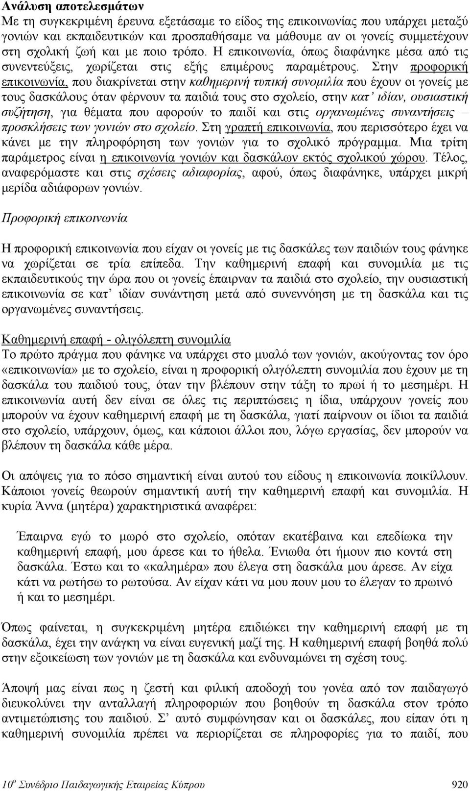 Στην προφορική επικοινωνία, που διακρίνεται στην καθημερινή τυπική συνομιλία που έχουν οι γονείς με τους δασκάλους όταν φέρνουν τα παιδιά τους στο σχολείο, στην κατ ιδίαν, ουσιαστική συζήτηση, για