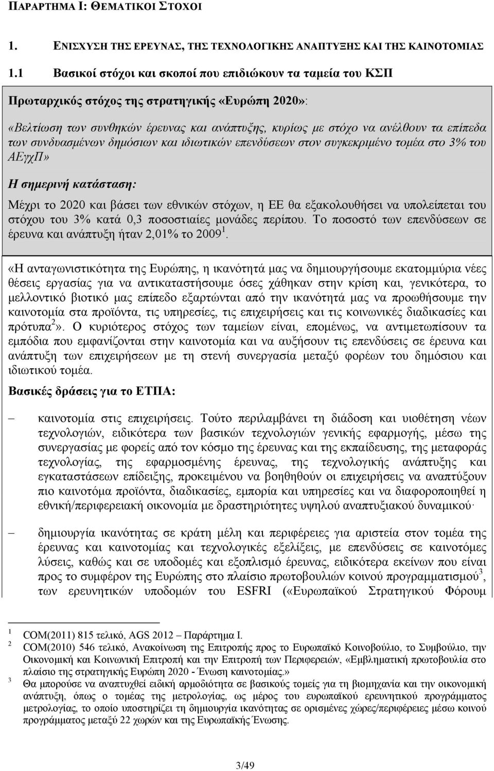 συνδυασμένων δημόσιων και ιδιωτικών επενδύσεων στον συγκεκριμένο τομέα στο 3% του ΑΕγχΠ» Η σημερινή κατάσταση: Μέχρι το 2020 και βάσει των εθνικών στόχων, η ΕΕ θα εξακολουθήσει να υπολείπεται του