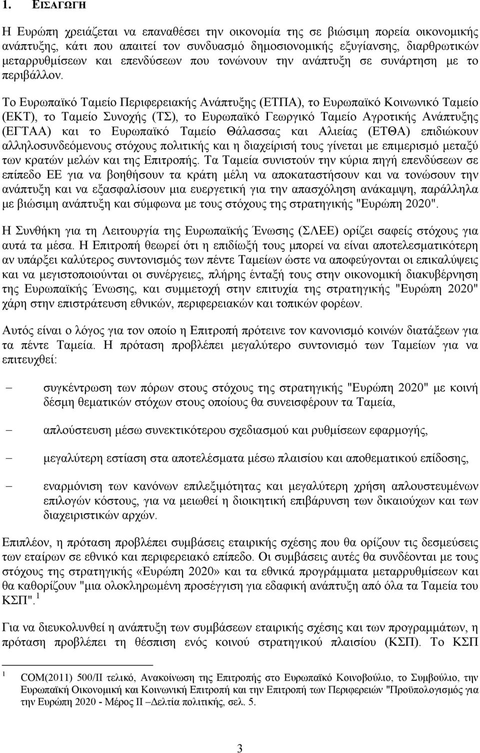 Το Ευρωπαϊκό Ταμείο Περιφερειακής Ανάπτυξης (ΕΤΠΑ), το Ευρωπαϊκό Κοινωνικό Ταμείο (ΕΚΤ), το Ταμείο Συνοχής (ΤΣ), το Ευρωπαϊκό Γεωργικό Ταμείο Αγροτικής Ανάπτυξης (ΕΓΤΑΑ) και το Ευρωπαϊκό Ταμείο