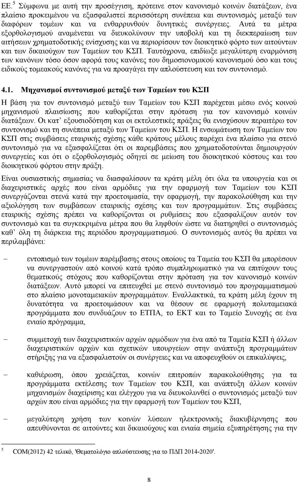 Αυτά τα μέτρα εξορθολογισμού αναμένεται να διευκολύνουν την υποβολή και τη διεκπεραίωση των αιτήσεων χρηματοδοτικής ενίσχυσης και να περιορίσουν τον διοικητικό φόρτο των αιτούντων και των δικαιούχων