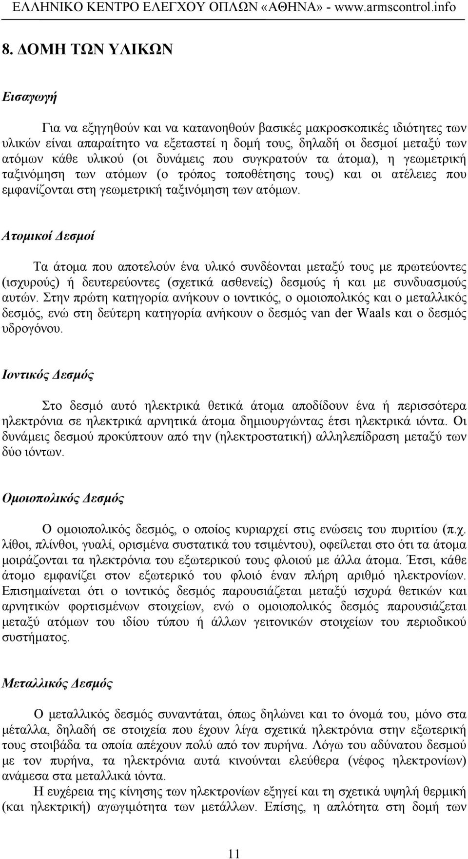 Ατομικοί Δεσμοί Τα άτομα που αποτελούν ένα υλικό συνδέονται μεταξύ τους με πρωτεύοντες (ισχυρούς) ή δευτερεύοντες (σχετικά ασθενείς) δεσμούς ή και με συνδυασμούς αυτών.