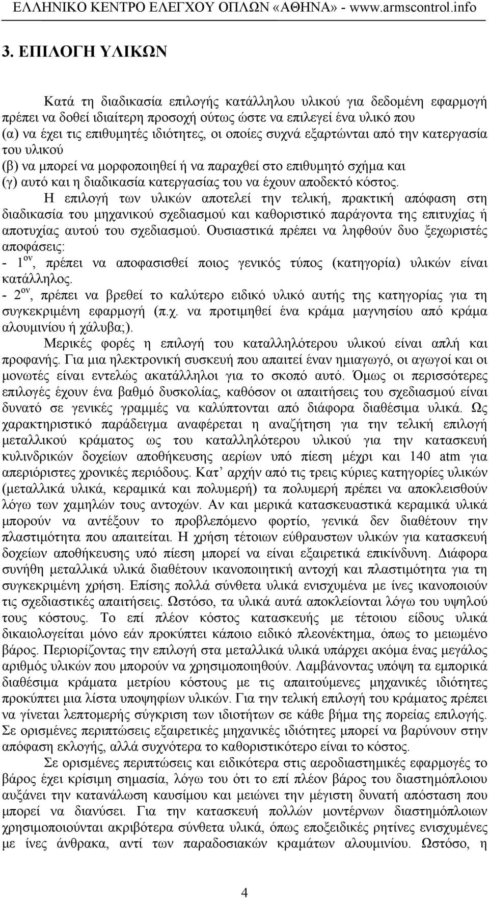 Η επιλογή των υλικών αποτελεί την τελική, πρακτική απόφαση στη διαδικασία του μηχανικού σχεδιασμού και καθοριστικό παράγοντα της επιτυχίας ή αποτυχίας αυτού του σχεδιασμού.