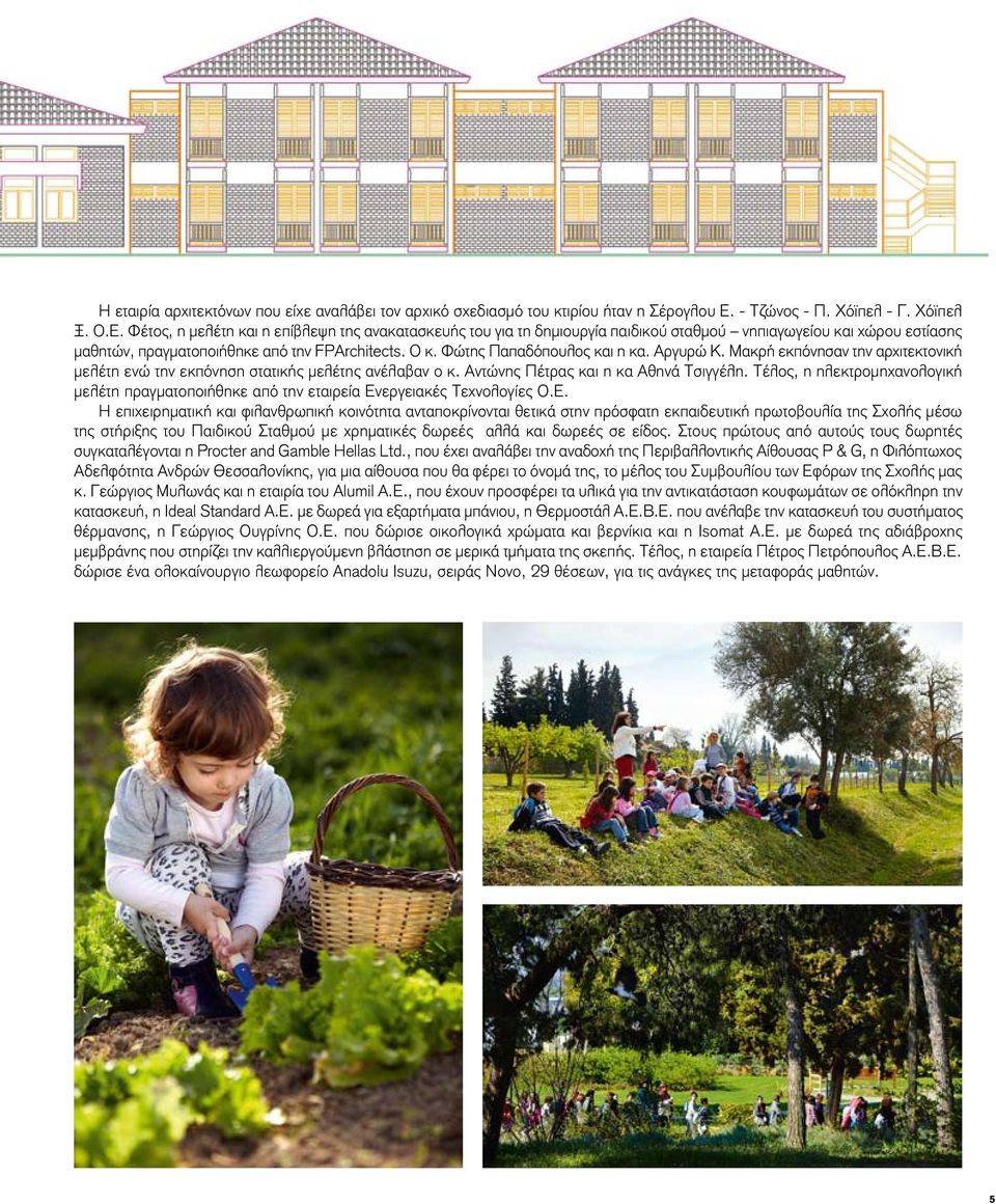 Φέτος, η μελέτη και η επίβλεψη της ανακατασκευής του για τη δημιουργία παιδικού σταθμού νηπιαγωγείου και χώρου εστίασης μαθητών, πραγματοποιήθηκε από την FPArchitects. Ο κ.