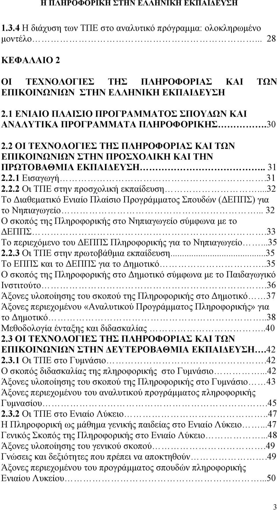 31 2.2.2 Οι ΤΠΕ στην προσχολική εκπαίδευση...32 Το Διαθεματικό Ενιαίο Πλαίσιο Προγράμματος Σπουδών (ΔΕΠΠΣ) για το Νηπιαγωγείο... 32 Ο σκοπός της Πληροφορικής στο Νηπιαγωγείο σύμφωνα με το ΔΕΠΠΣ.