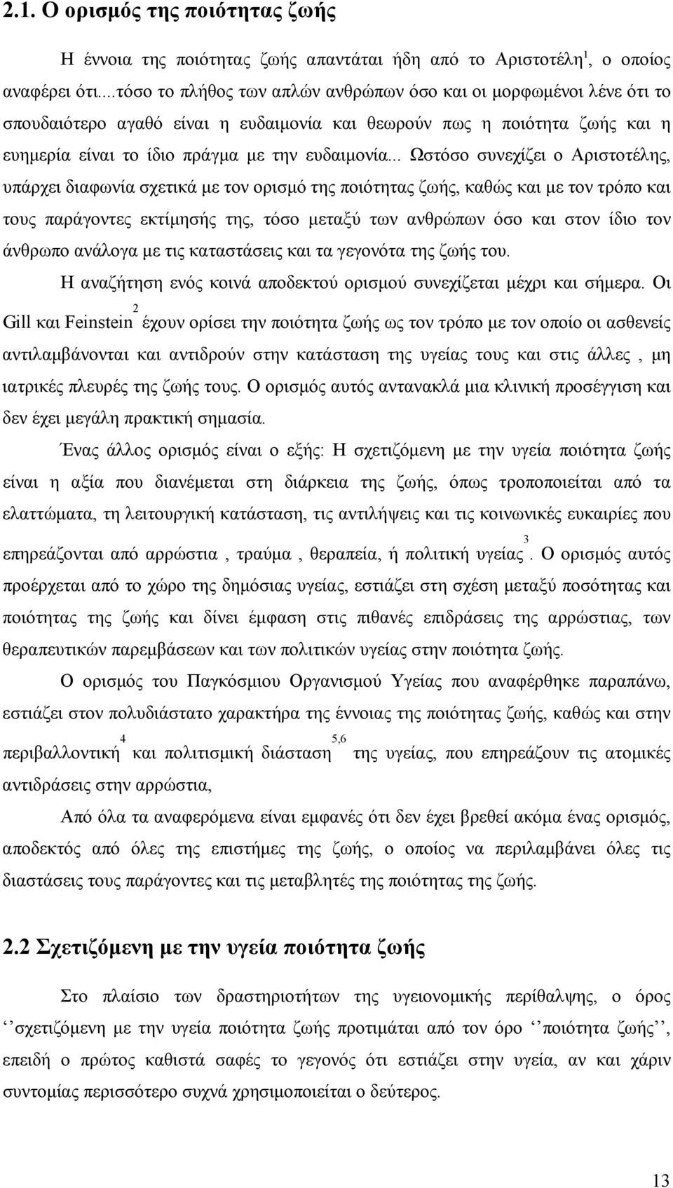 .. Ωστόσο συνεχίζει ο Αριστοτέλης, υπάρχει διαφωνία σχετικά με τον ορισμό της ποιότητας ζωής, καθώς και με τον τρόπο και τους παράγοντες εκτίμησής της, τόσο μεταξύ των ανθρώπων όσο και στον ίδιο τον