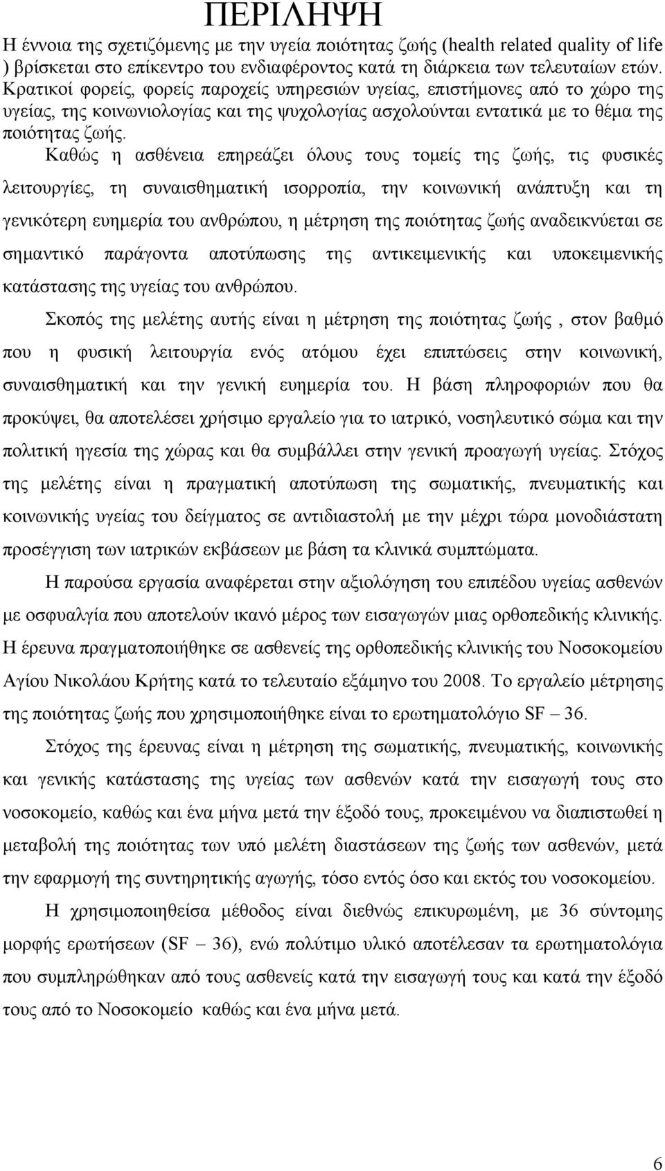 Καθώς η ασθένεια επηρεάζει όλους τους τομείς της ζωής, τις φυσικές λειτουργίες, τη συναισθηματική ισορροπία, την κοινωνική ανάπτυξη και τη γενικότερη ευημερία του ανθρώπου, η μέτρηση της ποιότητας