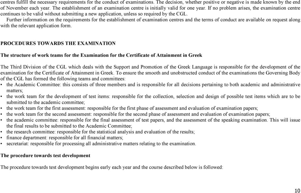 If no problem arises, the examination centre continues to be valid without submitting a new application, unless so required by the CGL.