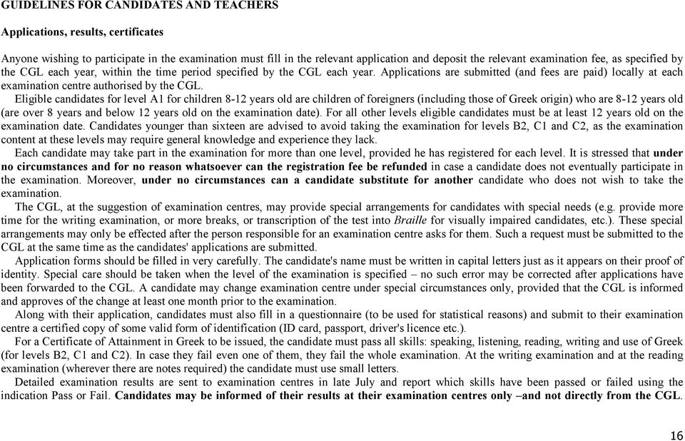 Eligible candidates for level A1 for children 8-12 years old are children of foreigners (including those of Greek origin) who are 8-12 years old (are over 8 years and below 12 years old on the